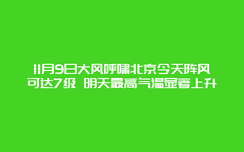 11月9日大风呼啸北京今天阵风可达7级 明天最高气温显著上升