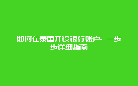 如何在泰国开设银行账户- 一步步详细指南