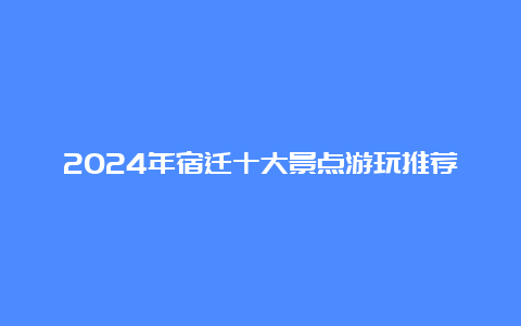 2024年宿迁十大景点游玩推荐