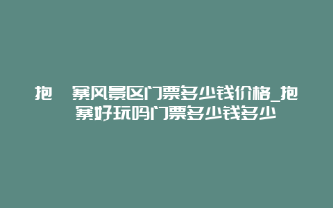 抱犊寨风景区门票多少钱价格_抱犊寨好玩吗门票多少钱多少