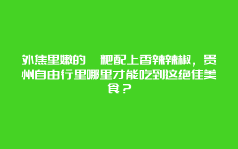 外焦里嫩的糍粑配上香辣辣椒，贵州自由行里哪里才能吃到这绝佳美食？