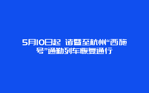 5月10日起 诸暨至杭州“西施号”通勤列车恢复通行