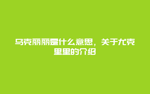 乌克丽丽是什么意思，关于尤克里里的介绍