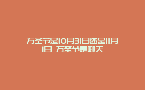 万圣节是10月31日还是11月1日 万圣节是哪天