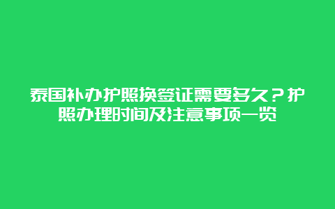 泰国补办护照换签证需要多久？护照办理时间及注意事项一览