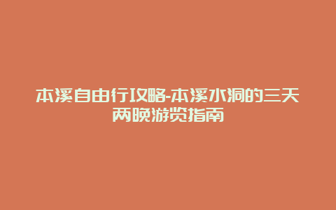 本溪自由行攻略-本溪水洞的三天两晚游览指南