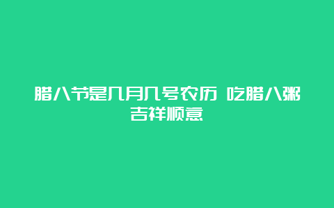 腊八节是几月几号农历 吃腊八粥吉祥顺意