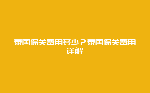 泰国保关费用多少？泰国保关费用详解