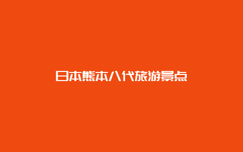 日本熊本八代旅游景点