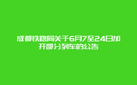 成都铁路局关于6月7至24日加开部分列车的公告