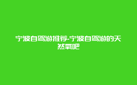 宁波自驾游推荐-宁波自驾游的天然氧吧