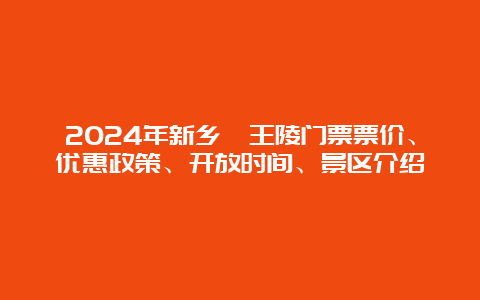 2024年新乡潞王陵门票票价、优惠政策、开放时间、景区介绍