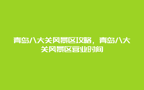 青岛八大关风景区攻略，青岛八大关风景区营业时间