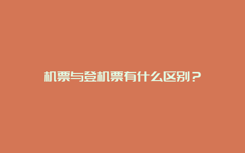 机票与登机票有什么区别？