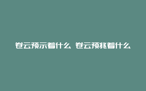 卷云预示着什么 卷云预兆着什么