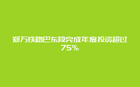 郑万铁路巴东段完成年度投资超过75%