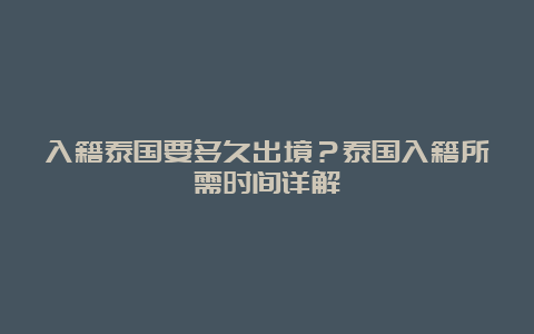 入籍泰国要多久出境？泰国入籍所需时间详解