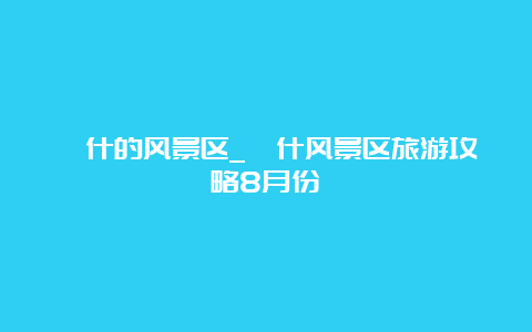 喀什的风景区_喀什风景区旅游攻略8月份