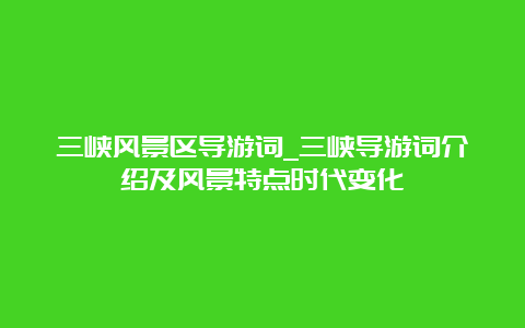 三峡风景区导游词_三峡导游词介绍及风景特点时代变化