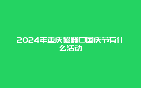 2024年重庆磁器口国庆节有什么活动