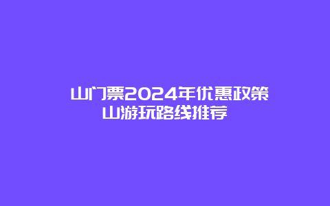 崂山门票2024年优惠政策 崂山游玩路线推荐