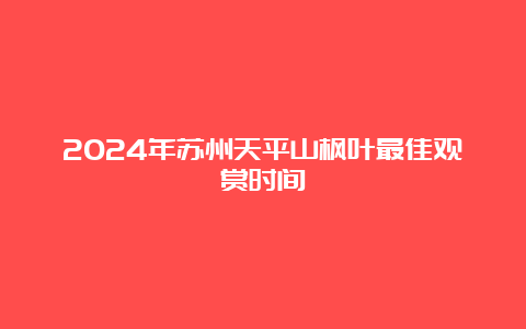 2024年苏州天平山枫叶最佳观赏时间