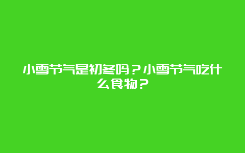 小雪节气是初冬吗？小雪节气吃什么食物？