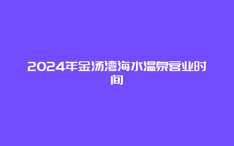 2024年金汤湾海水温泉营业时间