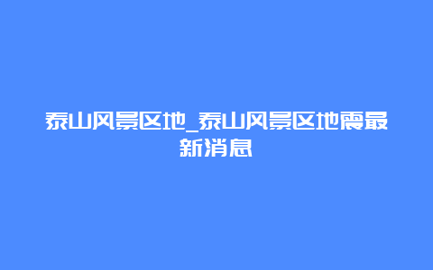 泰山风景区地_泰山风景区地震最新消息