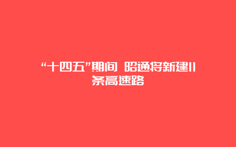 “十四五”期间 昭通将新建11条高速路