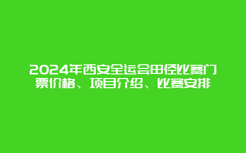 2024年西安全运会田径比赛门票价格、项目介绍、比赛安排