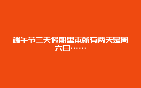 端午节三天假期里本就有两天是周六日……