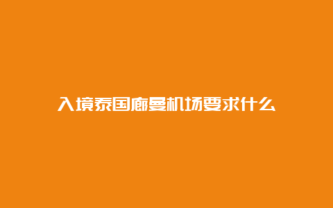 入境泰国廊曼机场要求什么