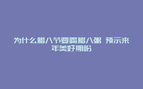 为什么腊八节要喝腊八粥 预示来年美好期盼