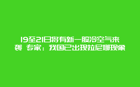 19至21日将有新一股冷空气来袭 专家：我国已出现拉尼娜现象