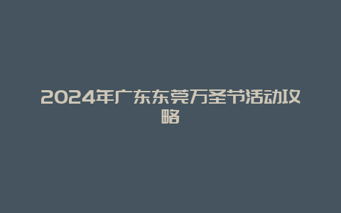 2024年广东东莞万圣节活动攻略