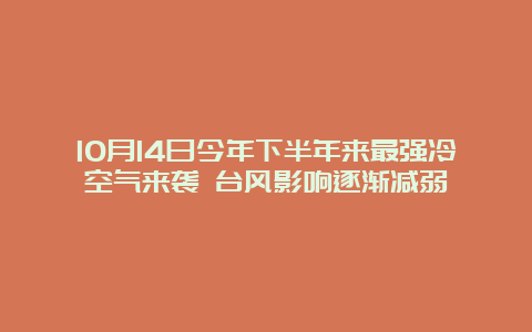 10月14日今年下半年来最强冷空气来袭 台风影响逐渐减弱