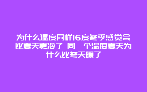 为什么温度同样16度冬季感觉会比夏天更冷了 同一个温度夏天为什么比冬天暖了