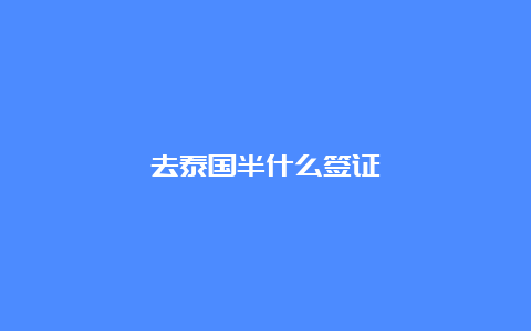 去泰国半什么签证