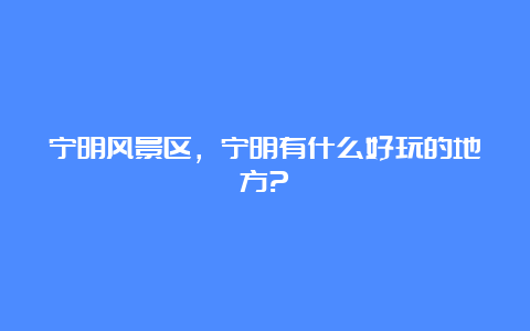 宁明风景区，宁明有什么好玩的地方?