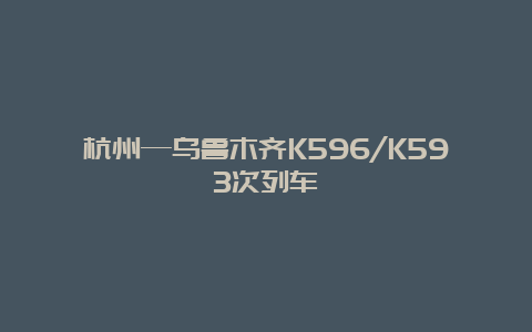 杭州—乌鲁木齐K596/K593次列车