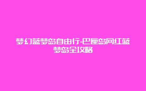 梦幻蓝梦岛自由行-巴厘岛网红蓝梦岛全攻略