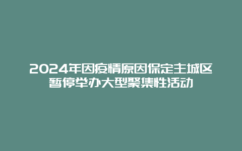 2024年因疫情原因保定主城区暂停举办大型聚集性活动