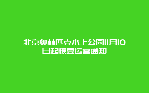 北京奥林匹克水上公园11月10日起恢复运营通知