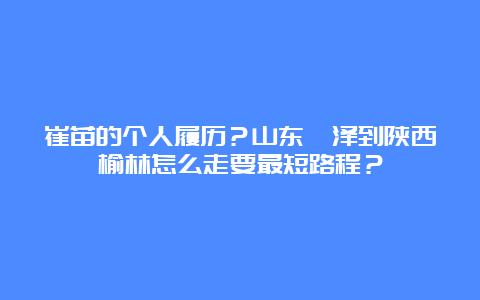 崔苗的个人履历？山东菏泽到陕西榆林怎么走要最短路程？