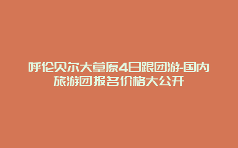 呼伦贝尔大草原4日跟团游-国内旅游团报名价格大公开