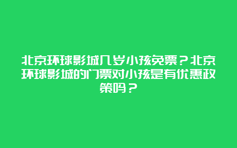 北京环球影城几岁小孩免票？北京环球影城的门票对小孩是有优惠政策吗？