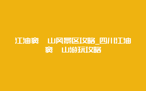 江油窦圌山风景区攻略_四川江油窦圌山游玩攻略