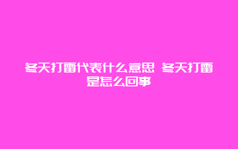 冬天打雷代表什么意思 冬天打雷是怎么回事