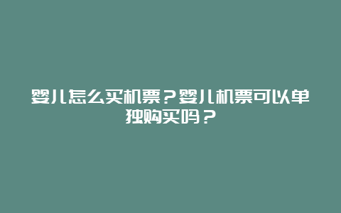 婴儿怎么买机票？婴儿机票可以单独购买吗？